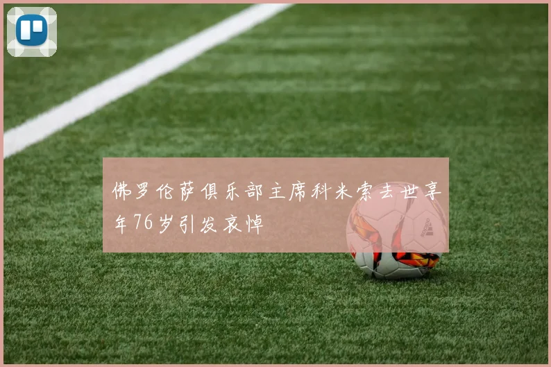 佛罗伦萨俱乐部主席科米索去世享年76岁引发哀悼